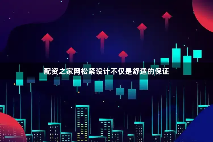 配资之家网松紧设计不仅是舒适的保证