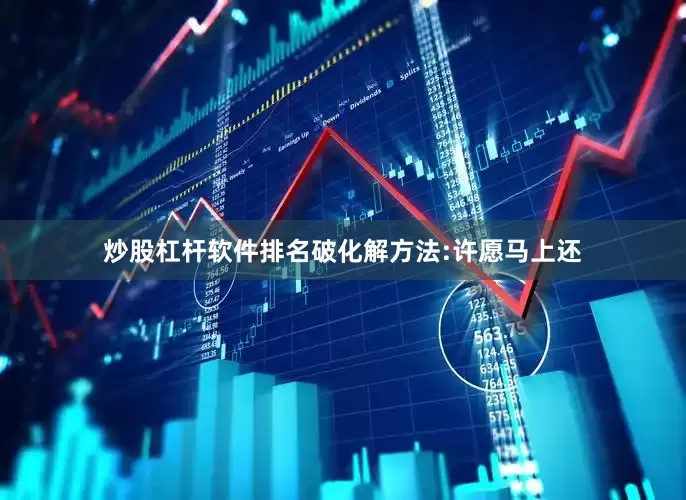 炒股杠杆软件排名破化解方法:许愿马上还