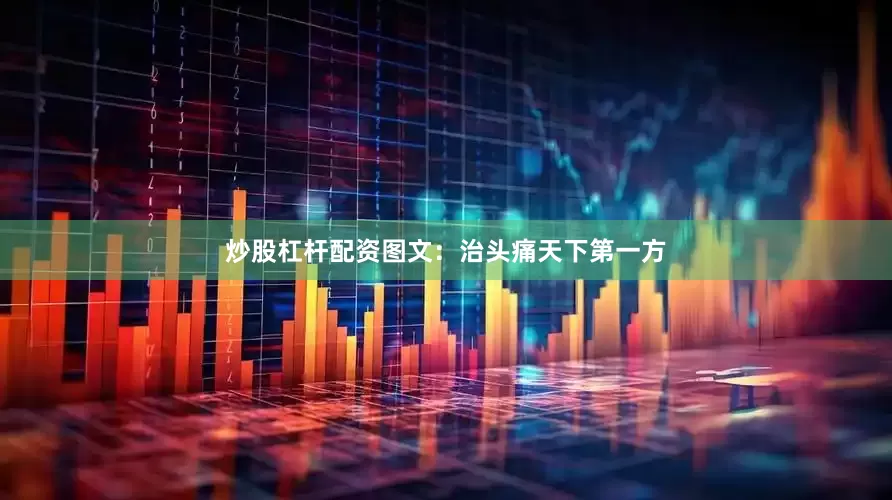 炒股杠杆配资图文：治头痛天下第一方